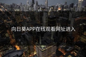 向日葵APP在线观看网址进入
