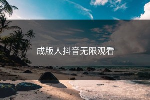 成版人抖音无限观看