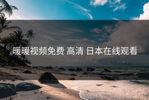 暖暖视频免费 高清 日本在线观看