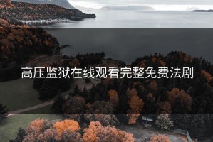 高压监狱在线观看完整免费法剧