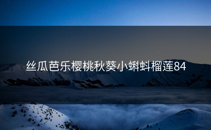 丝瓜芭乐樱桃秋葵小蝌蚪榴莲84
