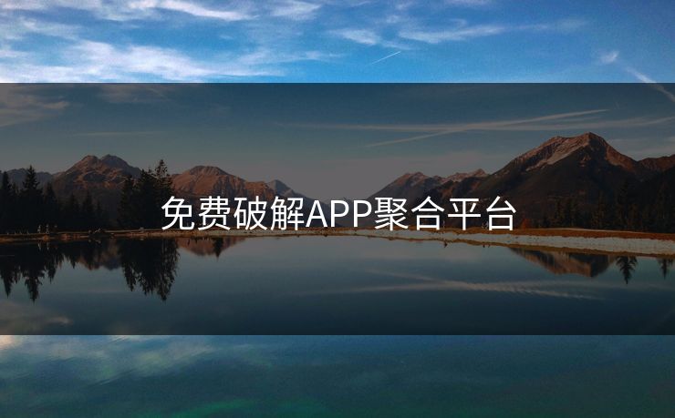 免费破解APP聚合平台 免费破解APP聚合平台